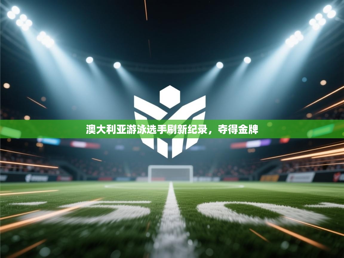 澳大利亚游泳选手刷新纪录，夺得金牌  第1张