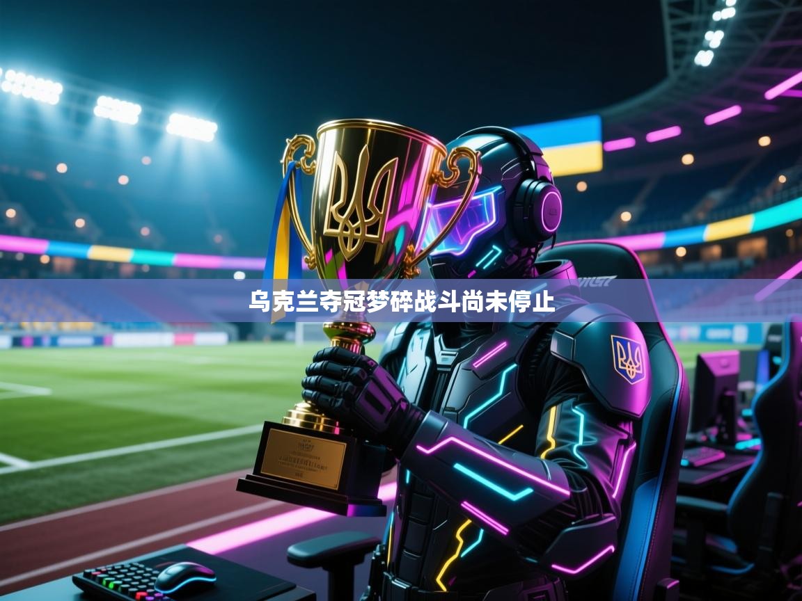乌克兰夺冠梦碎战斗尚未停止  第2张