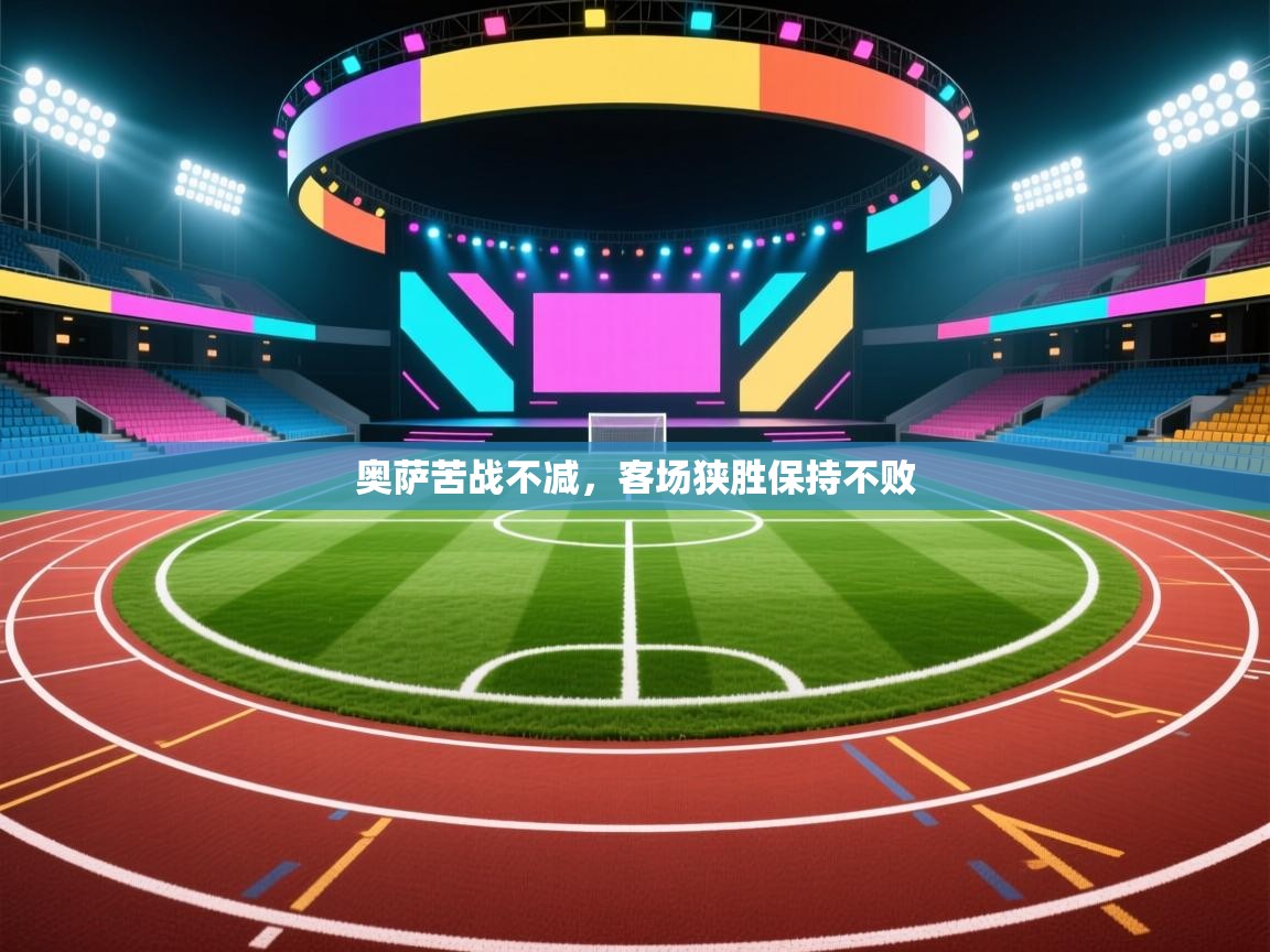 奥萨苦战不减，客场狭胜保持不败  第1张